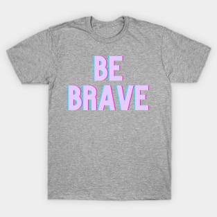 Be Brave T-Shirt